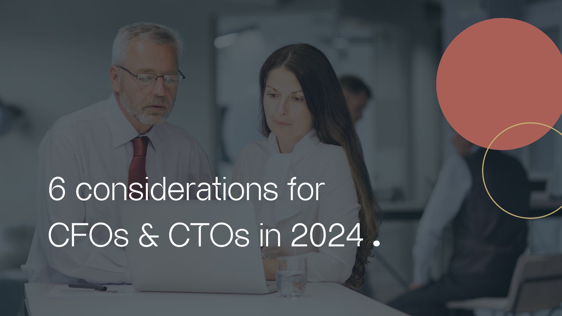 6 considerations for CFOs & CTOs in 2024